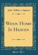 When Home Is Heaven (Classic Reprint)