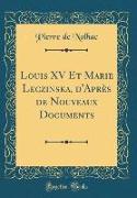 Louis XV Et Marie Leczinska, d'Après de Nouveaux Documents (Classic Reprint)