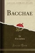 Bacchae (Classic Reprint)