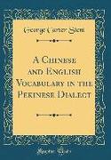 A Chinese and English Vocabulary in the Pekinese Dialect (Classic Reprint)