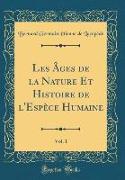 Les Âges de la Nature Et Histoire de l'Espèce Humaine, Vol. 1 (Classic Reprint)