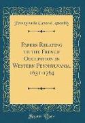 Papers Relating to the French Occupation in Western Pennsylvania, 1631-1764 (Classic Reprint)