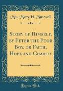 Story of Himself, by Peter the Poor Boy, or Faith, Hope and Charity (Classic Reprint)