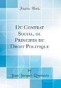 Du Contrat Social, ou Principes du Droit Politique (Classic Reprint)