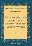 Thought Vibration or the Law of Attraction in the Thought World (Classic Reprint)