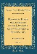 Historical Papers and Addresses of the Lancaster County Historical Society, 1915, Vol. 19 (Classic Reprint)