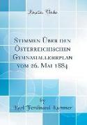 Stimmen Über den Österreichischen Gymnasiallehrplan vom 26. Mai 1884 (Classic Reprint)