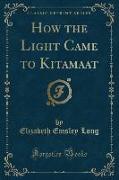 How the Light Came to Kitamaat (Classic Reprint)