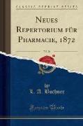 Neues Repertorium für Pharmacie, 1872, Vol. 21 (Classic Reprint)