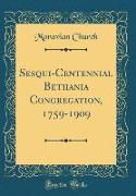 Sesqui-Centennial Bethania Congregation, 1759-1909 (Classic Reprint)