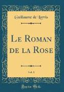 Le Roman de la Rose, Vol. 1 (Classic Reprint)