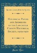 Historical Papers and Addresses of the Lancaster County Historical Society, 1919-1920 (Classic Reprint)