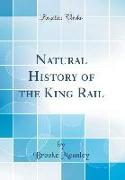 Natural History of the King Rail (Classic Reprint)