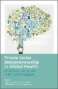 Private Sector Entrepreneurship in Global Health: Innovation, Scale, and Sustainability