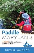 Paddle Maryland: A Guide to Rivers, Creeks, and Water Trails