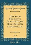 Histoire de Bernadotte, Charles XIV-Jean, Roi de Suède Et de Norvége, Etc, Vol. 1 (Classic Reprint)