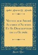 Notice sur André Alvarez d'Almada Et Sa Description de la Guinée (Classic Reprint)
