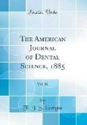 The American Journal of Dental Science, 1885, Vol. 18 (Classic Reprint)