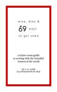 Wine, Dine and 69 Ways to get Some