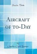 Aircraft of to-Day (Classic Reprint)