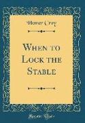 When to Lock the Stable (Classic Reprint)