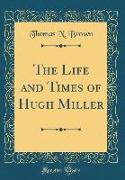 The Life and Times of Hugh Miller (Classic Reprint)