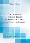 Dictionary of Railway Terms in Spanish-English and English-Spanish (Classic Reprint)