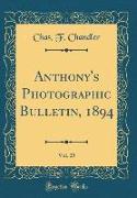 Anthony's Photographic Bulletin, 1894, Vol. 25 (Classic Reprint)