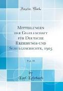 Mitteilungen der Gesellschaft für Deutsche Erziehungs-und Schulgeschichte, 1905, Vol. 15 (Classic Reprint)