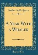 A Year With a Whaler (Classic Reprint)