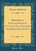 Historical Encyclopedia of Illinois, And, History of Schuyler County (Classic Reprint)