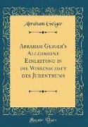 Abraham Geiger's Allgemeine Einleitung in Die Wissenschaft Des Judenthums (Classic Reprint)