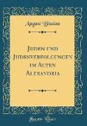 Juden Und Judenverfolgungen Im Alten Alexandria (Classic Reprint)