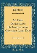 M. Fabii Quintiliani De Institutione Oratoria Libri Duo (Classic Reprint)