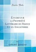 Études sur la Propriété Littéraire en France Et en Angleterre (Classic Reprint)