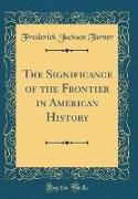 The Significance of the Frontier in American History (Classic Reprint)