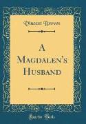 A Magdalen's Husband (Classic Reprint)