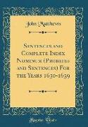 Sentences and Complete Index Nominum (Probates and Sentences) For the Years 1630-1639 (Classic Reprint)