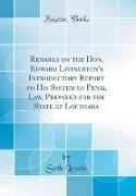 Remarks on the Hon. Edward Livingston's Introductory Report to His System of Penal Law, Prepared for the State of Louisiana (Classic Reprint)