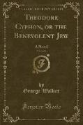 Theodore Cyphon, or the Benevolent Jew, Vol. 2 of 3: A Novel (Classic Reprint)