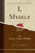 I, Myself (Classic Reprint)