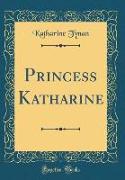 Princess Katharine (Classic Reprint)