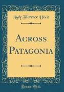 Across Patagonia (Classic Reprint)