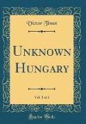 Unknown Hungary, Vol. 1 of 2 (Classic Reprint)