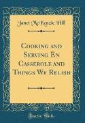 Cooking and Serving En Casserole and Things We Relish (Classic Reprint)