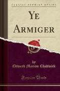 Ye Armiger (Classic Reprint)