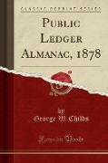 Public Ledger Almanac, 1878 (Classic Reprint)