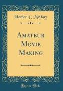 Amateur Movie Making (Classic Reprint)
