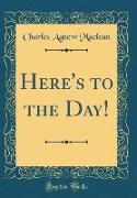 Here's to the Day! (Classic Reprint)