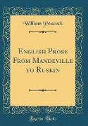 English Prose From Mandeville to Ruskin (Classic Reprint)